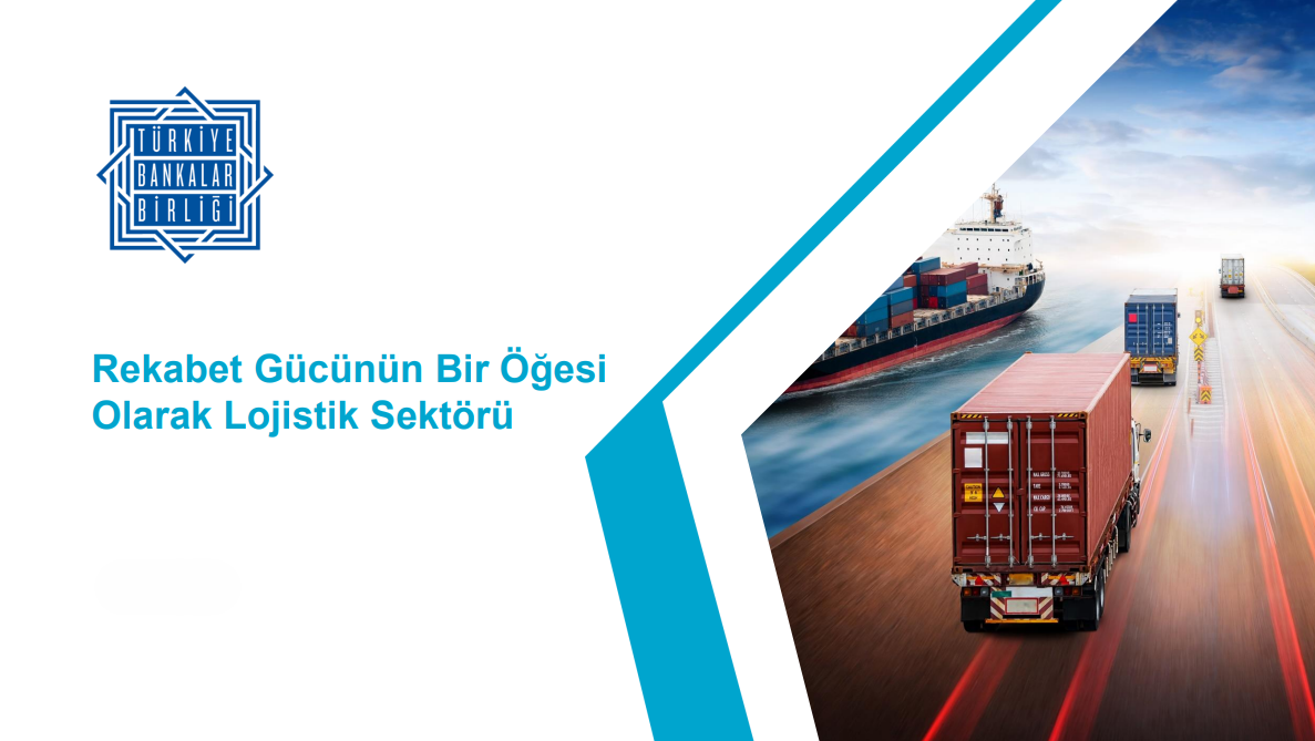 TÜRKİYE BANKALAR BİRLİĞİ LOJİSTİK SEKTÖRÜ RAPORU YAYIMLADI