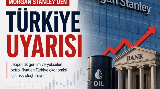 MORGAN STANLEY’DEN TÜRKİYE EKONOMİSİNE İKİ KRİTİK UYARI